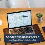 Q2 Quick Win: Turn Your Google Business Profile into a Local Conversion Engine